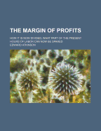 The Margin of Profits: How It Is Now Divided, What Part of the Present Hours of Labor Can Now Be Spared