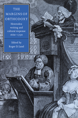 The Margins of Orthodoxy: Heterodox Writing and Cultural Response, 1660-1750 - Lund, Roger D (Editor)