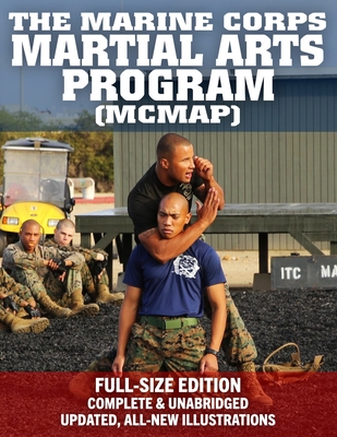 The Marine Corps Martial Arts Program (MCMAP) - Full-Size Edition: From Beginner to Black Belt: Current Edition, Complete & Unabridged - Build Your Warrior Ethos! MCRP 3-02B - Corps, Us Marine