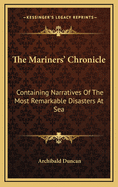 The Mariners' Chronicle: Containing Narratives Of The Most Remarkable Disasters At Sea