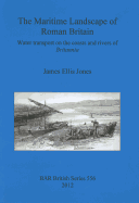 The maritime landscape of Roman Britain: Water transport on the coasts and rivers of Britannica