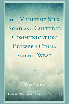 The Maritime Silk Road and Cultural Communication between China and the West - Chen, Yan, and Mu, Haitao (Translated by), and Gao, Caiyun (Translated by)