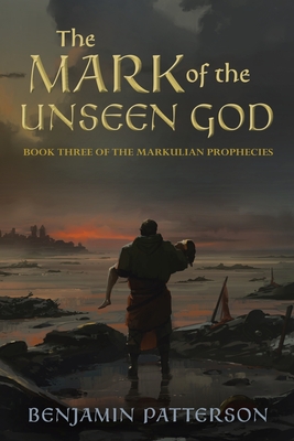 The Mark of the Unseen God: Book Three of the Markulian Prophecies - Patterson, Benjamin