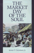 The Market Day of the Soul - Dennison, James T, Jr.