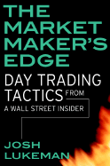 The Market Maker's Edge: Day Trading Tactics from a Wall Street Insider