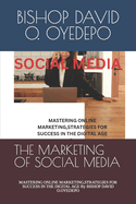 The Marketing of Social Media: MASTERING ONLINE MARKETING, STRATEGIES FOR SUCCESS IN THE DIGITAL AGE By BISHOP DAVID O.OYEDEPO