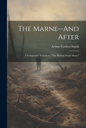 The Marne--And After: A Companion Volume to "The Retreat From Mons,"