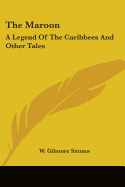 The Maroon: A Legend Of The Caribbees And Other Tales