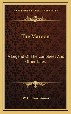 The Maroon: A Legend of the Caribbees and Other Tales - SIMMs, W Gilmore