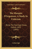 The Marquis D'Argenson, A Study In Criticism: Being The Stanhope Essay, Oxford, 1893 (1893)