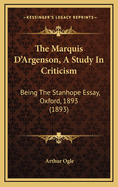 The Marquis D'Argenson, a Study in Criticism: Being the Stanhope Essay, Oxford, 1893 (1893)