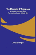 The Marquis D'Argenson: A Study in Criticism; Being the Stanhope Essay: Oxford, 1893