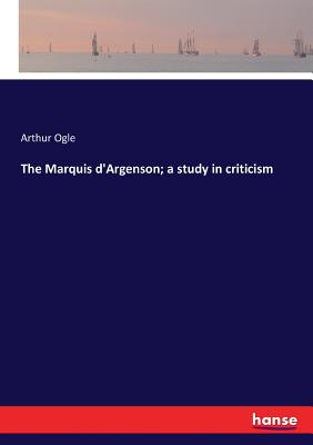 The Marquis d'Argenson; a study in criticism - Ogle, Arthur