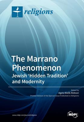 The Marrano Phenomenon: Jewish 'Hidden Tradition' and Modernity - Bielik-Robson, Agata (Guest editor)