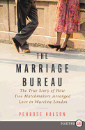 The Marriage Bureau: The True Story of How Two Matchmakers Arranged Love in Wartime London