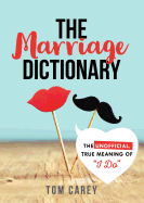 The Marriage Dictionary: The Unofficial, True Meaning of "I Do"