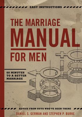 The Marriage Manual for Men: 60 Minutes To A Better Marriage - Burke, Stephen P, and German, Daniel S
