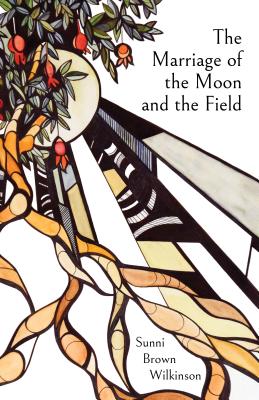 The Marriage of the Moon and the Field - Wilkinson, Sunni Brown