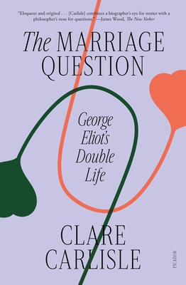 The Marriage Question: George Eliot's Double Life - Carlisle, Clare