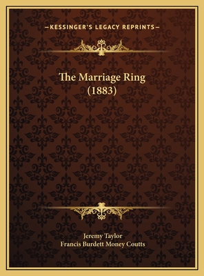 The Marriage Ring (1883) - Taylor, Jeremy, Professor, and Coutts, Francis Burdett Money (Editor)