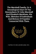 The Marshall Family, or a Genealogical Chart of the Descendants of John Marshall and Elizabeth Markham, His Wife, Sketches of Individuals and Notices of Families Connected with Them