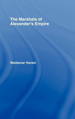The Marshals of Alexander's Empire - Heckel, Waldemar