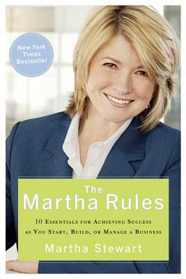 The Martha Rules: 10 Essentials for Achieving Success as You Start, Build, or Manage a Business - Stewart, Martha