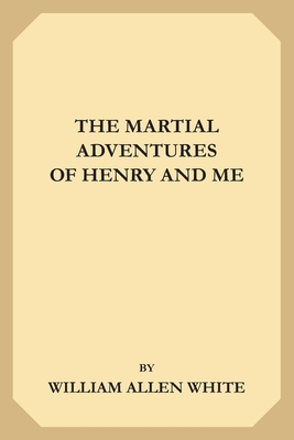 The Martial Adventures of Henry and Me - White, William Allen