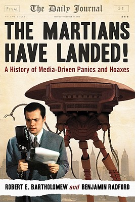 The Martians Have Landed!: A History of Media-Driven Panics and Hoaxes - Bartholomew, Robert E, and Radford, Benjamin