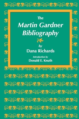 The Martin Gardner Bibliography - Richards, Dana (Editor), and Knuth, Donald E (Foreword by)