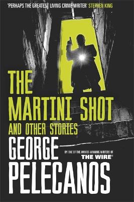 The Martini Shot and Other Stories - Pelecanos, George