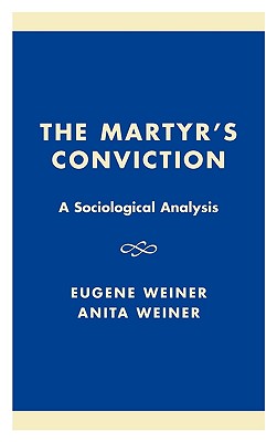 The Martyr's Conviction: A Sociological Analysis - Weiner, Eugene, and Weiner, Anita