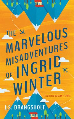 The Marvelous Misadventures of Ingrid Winter - Drangsholt, J S, and Chace, Tara F (Translated by)