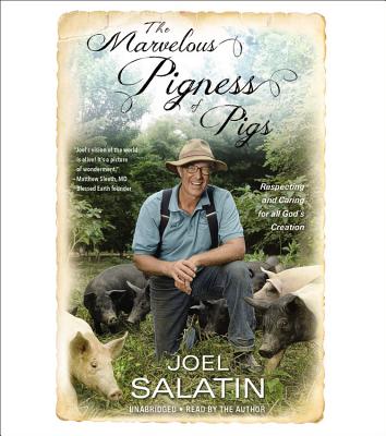 The Marvelous Pigness of Pigs: Respecting and Caring for All God's Creation - Salatin, Joel (Read by)