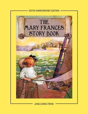 The Mary Frances Story Book 100th Anniversary Edition: A Collection of Read Aloud Stories for Children Including Fairy Tales, Folk Tales, and Selected Classics - Fryer, Jane Eayre, and Wright, Linda (Revised by)