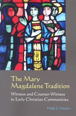 The Mary Magdalene Tradition: Witness and Counter-Witness in Early Christian Communities - Hearon, Holly E