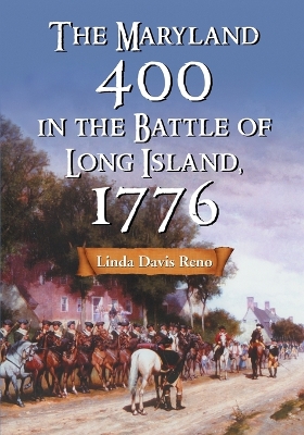 The Maryland 400 in the Battle of Long Island, 1776 - Reno, Linda Davis