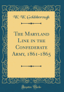 The Maryland Line in the Confederate Army, 1861-1865 (Classic Reprint)