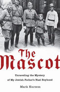 The Mascot: Unraveling the Mystery of My Jewish Father's Nazi Boyhood - Kurzem, Mark