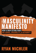 The Masculinity Manifesto: How a Man Establishes Influence, Credibility and Authority
