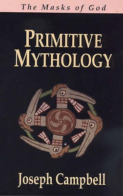 The Masks of God: Primitive Mythology - Campbell, Joseph