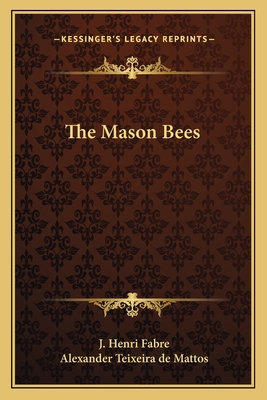 The Mason Bees - Fabre, J Henri, and De Mattos, Alexander Teixeira (Translated by)