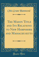 The Mason Title and Its Relations to New Hampshire and Massachusetts (Classic Reprint)