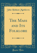 The Mass and Its Folklore (Classic Reprint)