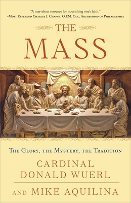 The Mass: The Glory, the Mystery, the Tradition - Wuerl, Donald, Cardinal, and Aquilina, Mike