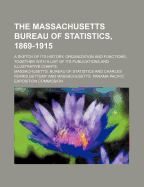 The Massachusetts Bureau of Statistics, 1869-1915; A Sketch of Its History, Organization, and Functions, Together with a List of Its Publications and Illustrative Charts