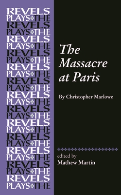 The Massacre at Paris: By Christopher Marlowe - Martin, Mathew R (Editor)
