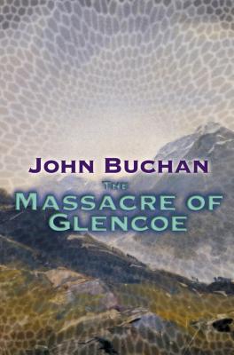 The Massacre Of Glencoe - Buchan, John