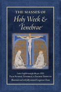 The Masses of Holy Week & Tenebrae: Latin-English texts for the pre-1955 Palm Sunday, Tenebrae, & Sacred Triduum