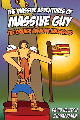 The Massive Adventures of Massive Guy: The Orange Avenger Unleashed - Zimmerman, David Newton